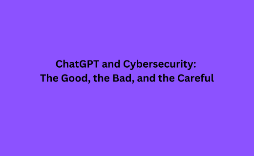 ChatGPT and Cybersecurity The Good, the Bad, and the Careful (1)_816.png